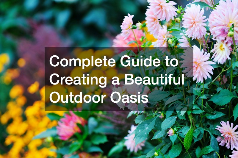 Complete Guide to Creating a Beautiful Outdoor Oasis